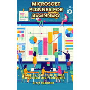 Microsoft Planner for Beginners: A Step-by-Step Guide to Task Management and Productivity