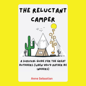 The Reluctant Camper: A Survival Guide for the Great Outdoors (When You’d Rather Be Indoors)