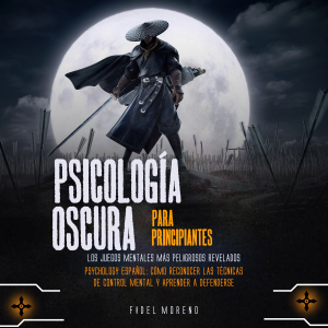 Psicología Oscura Para Principiantes: Los Juegos Mentales Más Peligrosos Revelados (Psychology Español: Cómo Reconocer Las Técnicas De Control Mental Y Aprender A Defenderse)