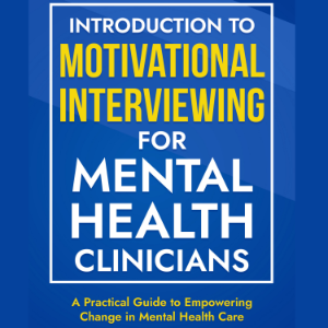 Introduction to Motivational Interviewing for Mental Health Clinicians