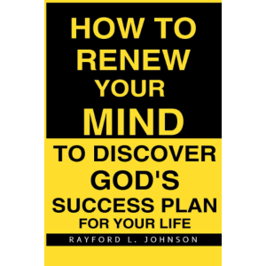How To Renew Your Mind To Discover God's Success Plan For Your Life