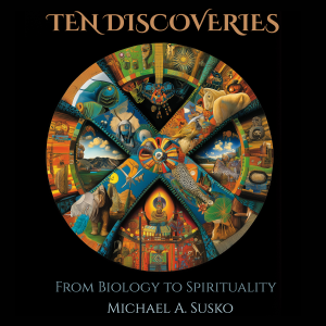 Ten Discoveries from Biology to Spirituality: Hidden & Life-Giving Connections (Biographic Book of Tens, #1)
