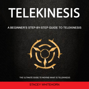 Telekinesis: A Beginner’s Step-by-step Guide to Telekinesis (The Ultimate Guide to Moving What is Telekinesis)