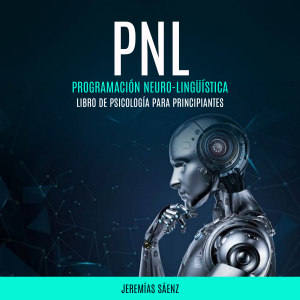 PNL: Programación Neuro-Lingüística (Libro de psicología para principiantes)