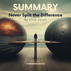 Summary of Never Split the Difference by Chris Voss