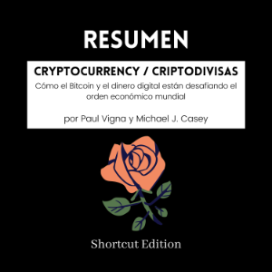 RESUMEN - Cryptocurrency / Criptodivisas: Cómo el Bitcoin y el dinero digital están desafiando el orden económico mundial Por Paul Vigna y Michael J. Casey