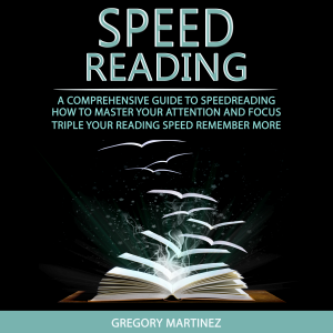 Speed Reading: A Comprehensive Guide to Speedreading (How to Master Your Attention and Focus, Triple Your Reading Speed, Remember More)
