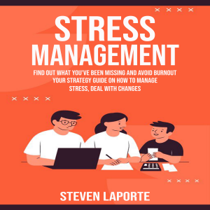Stress Management: Find Out What You've Been Missing and Avoid Burnout (Your Strategy Guide on How to Manage Stress, Deal With Changes)