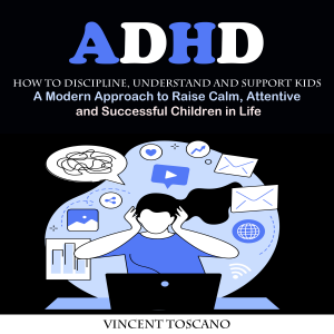 Adhd: How to Discipline, Understand and Support Kids (A Modern Approach to Raise Calm, Attentive and Successful Children in Life)