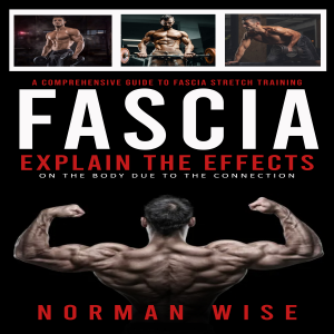 Fascia: A Comprehensive Guide to Fascia Stretch Training (Explain the Effects on the Body Due to the Connection)