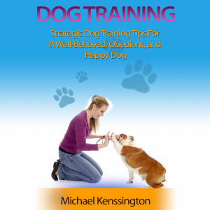 Dog Training: Strategic Dog Training Tips For A Well-Trained, Obedient, and Happy Dog