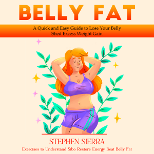 Belly Fat: A Quick and Easy Guide to Lose Your Belly Shed Excess Weight Gain (Exercises to Understand Sibo Restore Energy Beat Belly Fat)