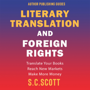 Literary Translation and Foreign Rights: Find Translators, Enter New Markets, and Make More Money With Literary Translations