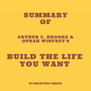 Summary of Arthur C. Brooks & Oprah Winfrey's Build the Life You Want