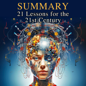 Summary of 21 Lessons for the 21st Century by Yuval Noah Harari