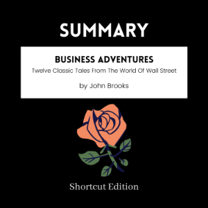 SUMMARY - Business Adventures: Twelve Classic Tales From The World Of Wall Street By John Brooks-logo