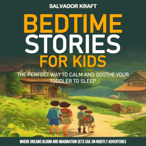 Bedtime Stories for Kids: The Perfect Way to Calm and Soothe Your Toddler to Sleep (Where Dreams Bloom and Imagination Sets Sail on Nightly Adventures)