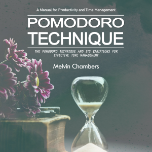 Pomodoro Technique: A Manual for Productivity and Time Management (The Pomodoro Technique and Its Variations for Effective Time Management)