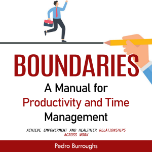 Boundaries: A Simple Practice for Self-care in Moments of Conflict (Achieve Empowerment and Healthier Relationships Across Work)