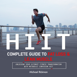 Hiit: Complete Guide to Fat Loss & Lean Muscle (Unlocking Your Ultimate Fitness Transformation With Metabolic Confusion Hiit)