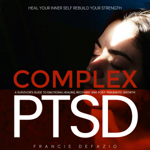 Complex Ptsd: Heal Your Inner Self Rebuild Your Strength (A Survivor's Guide to Emotional Healing, Recovery and Post-traumatic Growth)