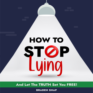 How To Stop Lying: And Let The Truth Set You Free
