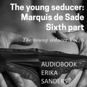The young seducer: Marquis de Sade. Sixth part
