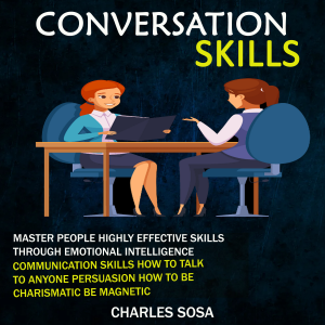 Conversation Skills: Master People Highly Effective Skills Through Emotional Intelligence (Communication Skills How to Talk to Anyone Persuasion How to Be Charismatic Be Magnetic)