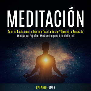 Meditación: Duerma Rápidamente, Duerma Toda La Noche Y Despierte Renovado (Meditation Español: Meditacion para Principiantes)