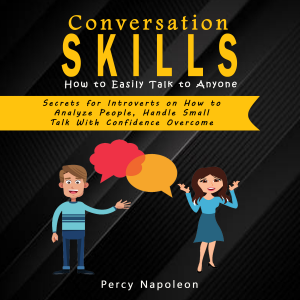 Conversation Skills: How to Easily Talk to Anyone (Secrets for Introverts on How to Analyze People, Handle Small Talk With Confidence Overcome)