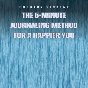 The 5-Minute Journaling Method for a Happier You