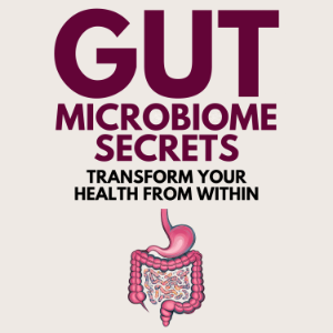 Gut Microbiome Secrets - Transform Your Health from Within