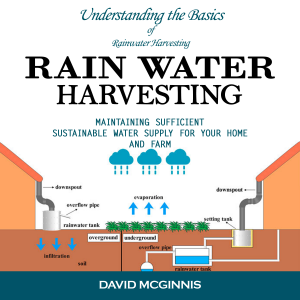Rain Water Harvesting: Understanding the Basics of Rainwater Harvesting (Maintaining Sufficient Sustainable Water Supply for Your Home and Farm)