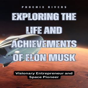 Exploring the Life and Achievements of Elon Musk