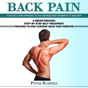Back Pain: A Radically New Approach to the Diagnosis and Treatment of Back Pain (A Breakthrough Step-by-step Self-treatment Process to End Chronic Back Pain Forever)