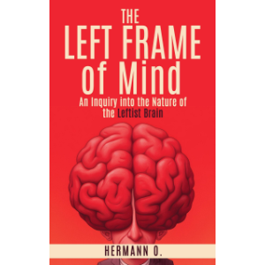 The Left Frame of Mind: An Inquiry into the Nature of the Leftist Brain