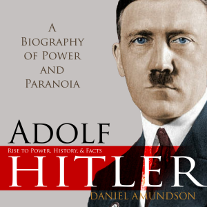 Adolf Hitler: A Biography of Power and Paranoia (Rise to Power, History, & Facts)
