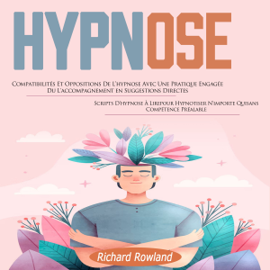 Hypnose: Compatibilités Et Oppositions De L’hypnose Avec Une Pratique Engagée Du L'accompagnement en Suggestions Directes (Scripts D’hypnose À Lirepour Hypnotiser N’importe Quisans Compétence Préalable)
