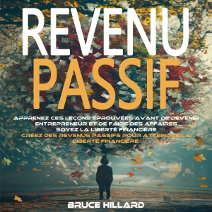Revenu Passif: Apprenez Ces Leçons Éprouvées Avant De Devenir Entrepreneur Et De Faire Des Affaires Soyez La Liberté Financière (Créez Des Revenus Passifs Pour Atteindre La Liberté Financière)