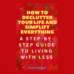 How to Declutter Your Life and Simplify Everything