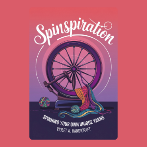 Spinspiration: Spinning Your Own Unique Yarns