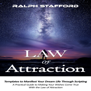 Law of Attraction: Templates to Manifest Your Dream Life Through Scripting (A Practical Guide to Making Your Wishes Come True With the Law of Attraction)