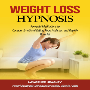 Weight Loss Hypnosis: Powerful Meditations to Conquer Emotional Eating, Food Addiction and Rapidly Burn Fat(Powerful Hypnosis Techniques for Healthy Lifestyle Habits)