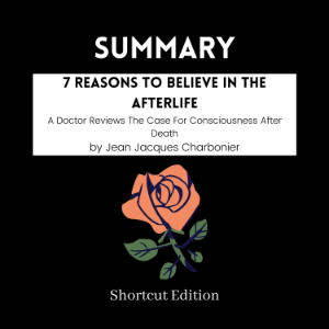 SUMMARY - 7 Reasons To Believe In The Afterlife: A Doctor Reviews The Case For Consciousness After Death By Jean Jacques Charbonier M.D-logo