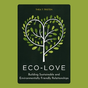 Eco-Love: Building Sustainable and Environmentally Friendly Relationships