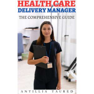 Health Care Delivery Manager- The Comprehensive Guide