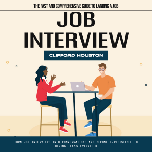 Job Interview: The Fast and Comprehensive Guide to Landing a Job (Turn Job Interviews Into Conversations and Become Irresistible to Hiring Teams Everywher)