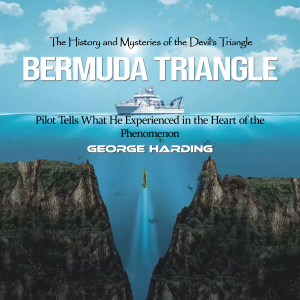 Bermuda Triangle: The History and Mysteries of the Devil’s Triangle (Pilot Tells What He Experienced in the Heart of the Phenomenon)