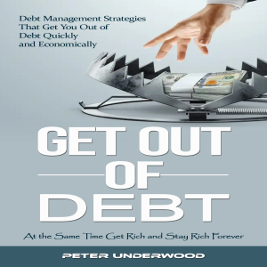 Get Out of Debt: At the Same Time Get Rich and Stay Rich Forever (Debt Management Strategies That Get You Out of Debt Quickly and Economically)