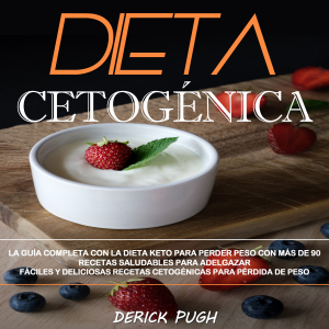 Dieta Cetogénica: La Guía Completa Con La Dieta Keto Para Perder Peso Con Más De 90 Recetas Saludables Para Adelgazar (Fáciles Y Deliciosas Recetas Cetogénicas Para Pérdida De Peso)